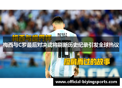 梅西与C罗最后对决或将刷新历史纪录引发全球热议