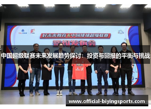 中国超级联赛未来发展趋势探讨：投资与回报的平衡与挑战