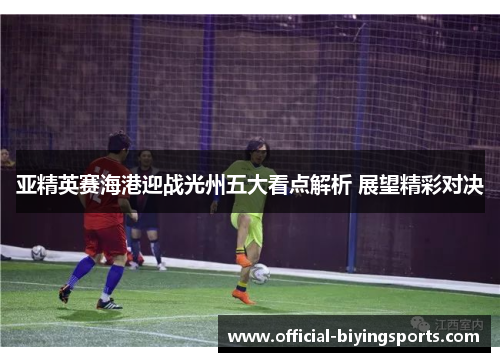 亚精英赛海港迎战光州五大看点解析 展望精彩对决