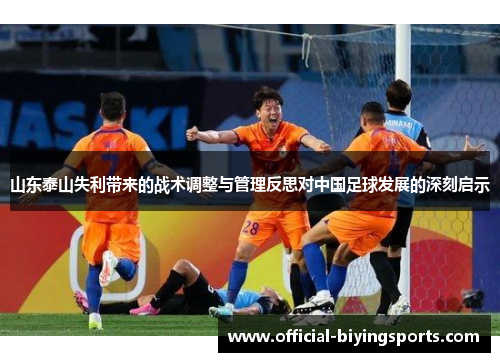 山东泰山失利带来的战术调整与管理反思对中国足球发展的深刻启示