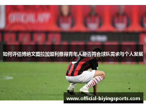 如何评估博纳文图拉加盟利雅得青年人是否符合球队需求与个人发展