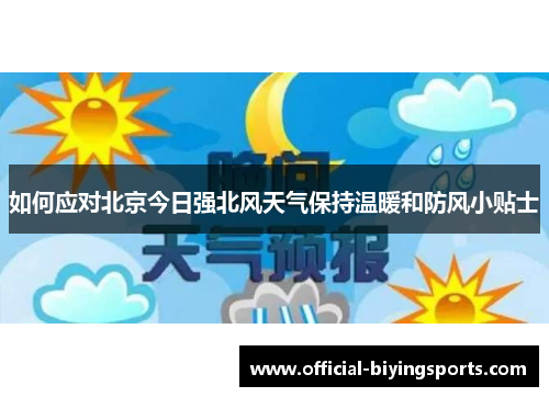 如何应对北京今日强北风天气保持温暖和防风小贴士