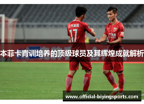 本菲卡青训培养的顶级球员及其辉煌成就解析