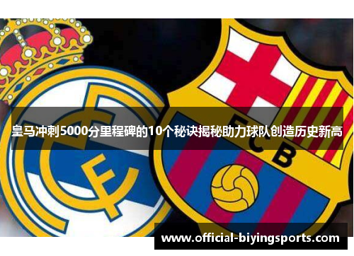 皇马冲刺5000分里程碑的10个秘诀揭秘助力球队创造历史新高