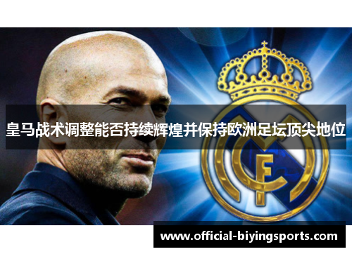 皇马战术调整能否持续辉煌并保持欧洲足坛顶尖地位