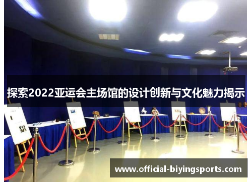 探索2022亚运会主场馆的设计创新与文化魅力揭示