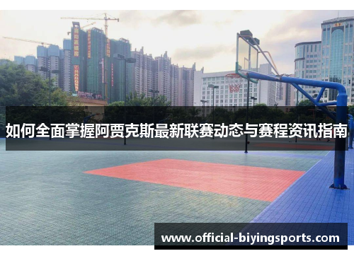 如何全面掌握阿贾克斯最新联赛动态与赛程资讯指南