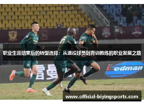 职业生涯结束后的转型选择：从退役球员到青训教练的职业发展之路