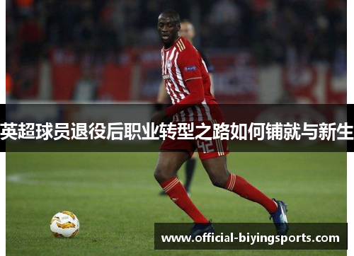 英超球员退役后职业转型之路如何铺就与新生