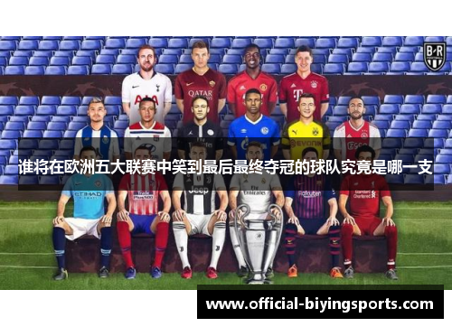 谁将在欧洲五大联赛中笑到最后最终夺冠的球队究竟是哪一支