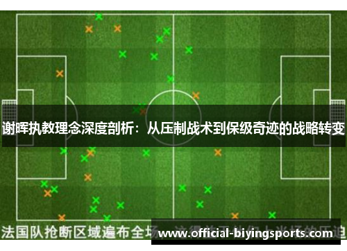 谢晖执教理念深度剖析:从压制战术到保级奇迹的战略转变 谢晖执教理念深度剖析:从压制战术到保级奇迹的战略转变