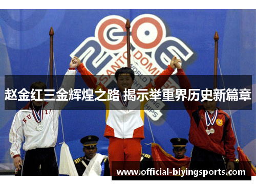 赵金红三金辉煌之路 揭示举重界历史新篇章