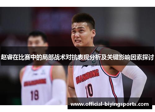 赵睿在比赛中的局部战术对抗表现分析及关键影响因素探讨 赵睿在比赛中的局部战术对抗表现分析及关键影响因素探讨