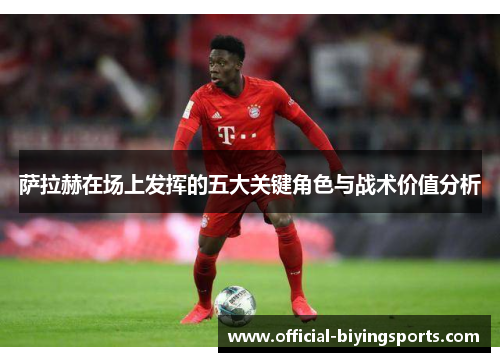 萨拉赫在场上发挥的五大关键角色与战术价值分析