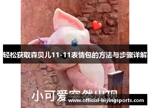 轻松获取森贝儿11-11表情包的方法与步骤详解 轻松获取森贝儿11-11表情包的方法与步骤详解