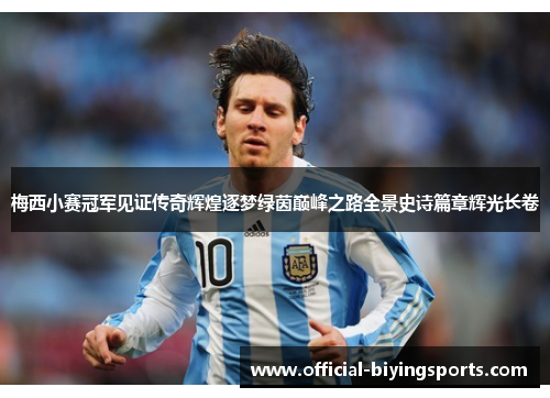 梅西小赛冠军见证传奇辉煌逐梦绿茵巅峰之路全景史诗篇章辉光长卷 梅西小赛冠军见证传奇辉煌逐梦绿茵巅峰之路全景史诗篇章辉光长卷